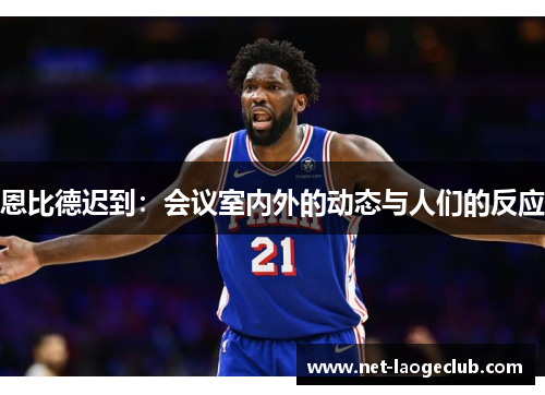 恩比德迟到：会议室内外的动态与人们的反应