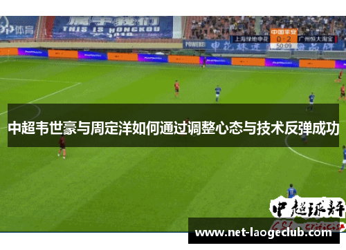 中超韦世豪与周定洋如何通过调整心态与技术反弹成功