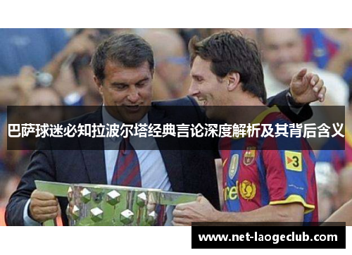 巴萨球迷必知拉波尔塔经典言论深度解析及其背后含义