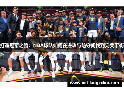 打造冠军之路：NBA球队如何在进攻与防守间找到完美平衡