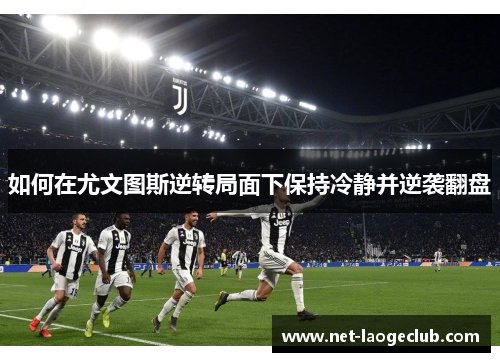 如何在尤文图斯逆转局面下保持冷静并逆袭翻盘