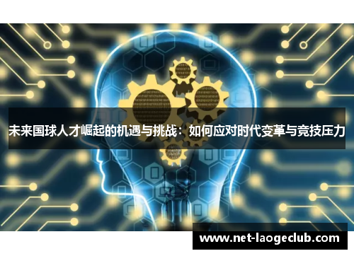 未来国球人才崛起的机遇与挑战：如何应对时代变革与竞技压力