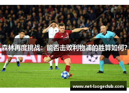 森林再度挑战：能否击败利物浦的胜算如何？