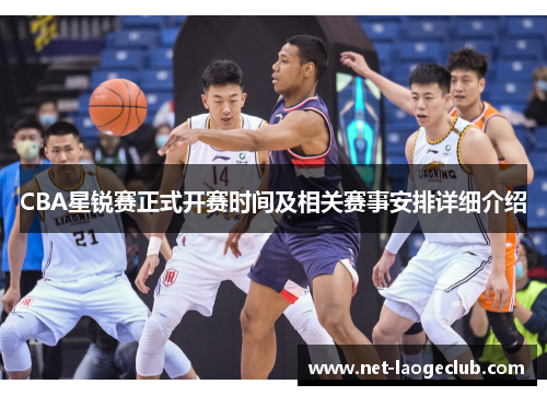 CBA星锐赛正式开赛时间及相关赛事安排详细介绍