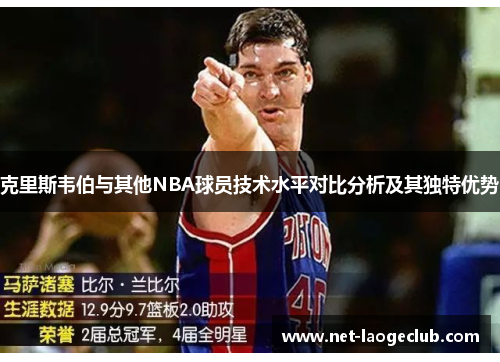 克里斯韦伯与其他NBA球员技术水平对比分析及其独特优势
