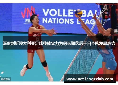 深度剖析澳大利亚足球整体实力为何长期落后于日本队发展态势