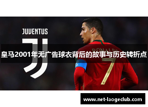 皇马2001年无广告球衣背后的故事与历史转折点