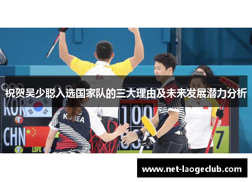 祝贺吴少聪入选国家队的三大理由及未来发展潜力分析