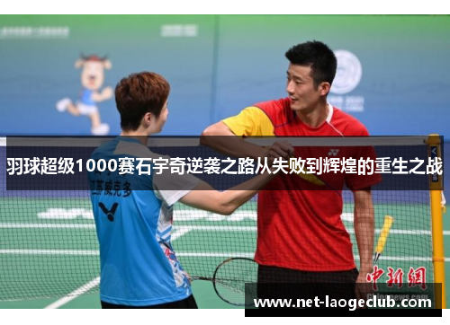 羽球超级1000赛石宇奇逆袭之路从失败到辉煌的重生之战