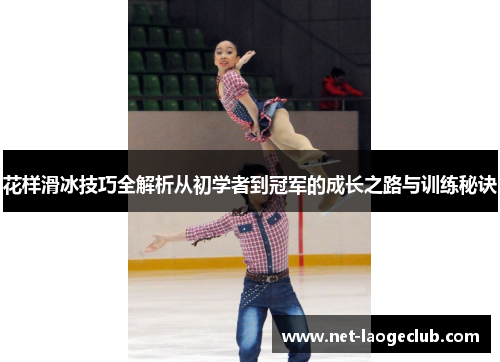 花样滑冰技巧全解析从初学者到冠军的成长之路与训练秘诀