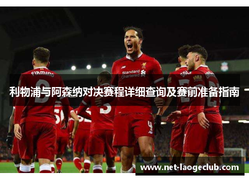 利物浦与阿森纳对决赛程详细查询及赛前准备指南